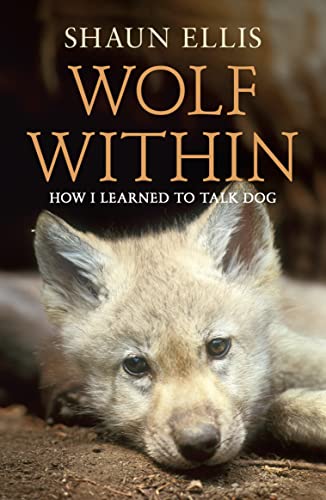 Beispielbild fr The Wolf Within: How I learned to talk dog (previously published as The Man Who Lives With Wolves) zum Verkauf von WorldofBooks