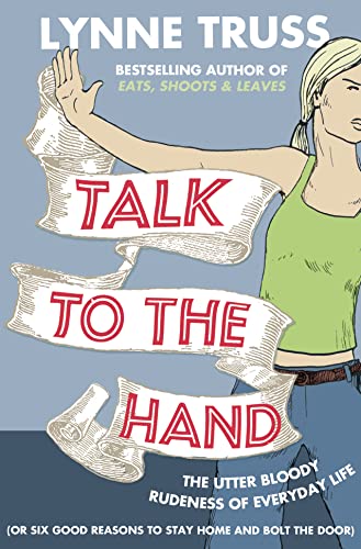 Imagen de archivo de Talk to the Hand: The Utter Bloody Rudeness of Everyday Life (or Six Good Reasons to Stay Home and Bolt the Door) a la venta por WorldofBooks