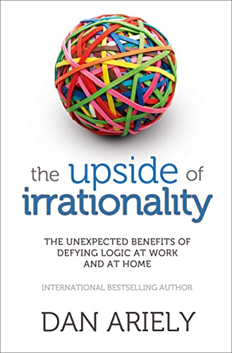 9780007354788: The Upside of Irrationality: The Unexpected Benefits of Defying Logic at Work and at Home