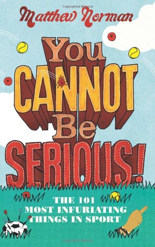 Imagen de archivo de You Cannot Be Serious!: The 101 Most Infuriating Things in Sport a la venta por AwesomeBooks
