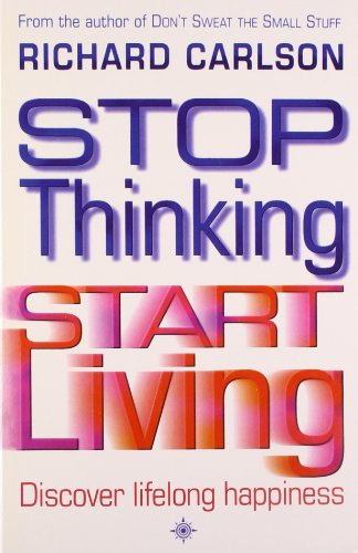 Imagen de archivo de Stop Thinking, Start Living: Discover Lifelong Happiness a la venta por Books-R-Keen