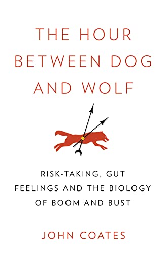 9780007413515: The Hour Between Dog and Wolf: Risk-Taking, Gut Feelings and the Biology of Boom and Bust