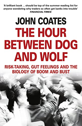 Stock image for The Hour Between Dog and Wolf: Risk-Taking, Gut Feelings and the Biology of Boom and Bust. John Coates for sale by WorldofBooks