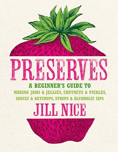 Beispielbild fr Preserves: A beginner  s guide to making jams and jellies, chutneys and pickles, sauces and ketchups, syrups and alcoholic sips zum Verkauf von AwesomeBooks