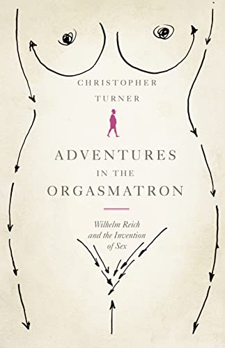 9780007436460: Adventures in the Orgasmatron: Wilhelm Reich and the Invention of Sex