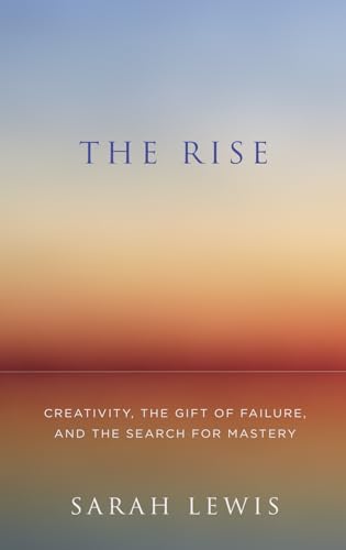 The Rise: Creativity, the Gift of Failure, and the Search for Mastery (9780007445424) by Sarah Lewis