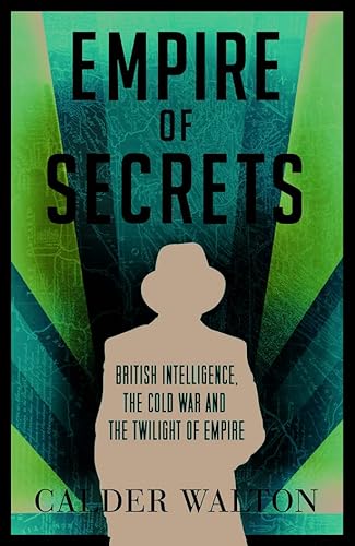 Empire of Secrets: British Intelligence, the Cold War and the Twilight of Empire - Walton, Calder