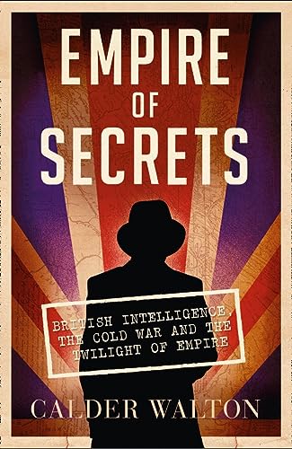 9780007457977: Empire of Secrets: British Intelligence, the Cold War and the Twilight of Empire