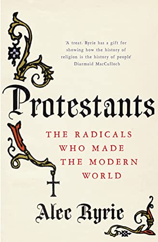Beispielbild fr Protestants: The Radicals Who Made the Modern World zum Verkauf von Powell's Bookstores Chicago, ABAA