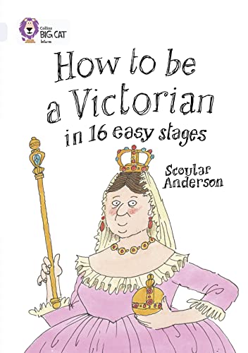 How to be a Victorian in 16 Easy Stages: Band 17/Diamond (Collins Big Cat) (9780007465538) by Anderson, Scoular