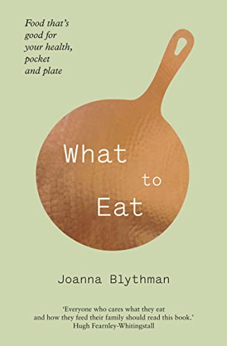 Stock image for What to Eat: Food That's Good for Your Health, Pocket and Plate. Joanna Blythman for sale by SecondSale