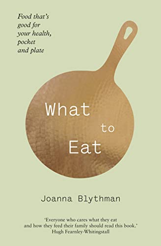Stock image for What to Eat: Food That's Good for Your Health, Pocket and Plate. Joanna Blythman for sale by Wonder Book