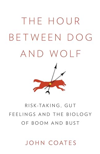 9780007476695: The Hour Between Dog and Wolf: Risk-taking, Gut Feelings and the Biology of Boom and Bust