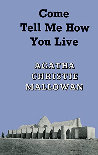 9780007487196: Come, Tell Me How You Live: An Archaeological Memoir