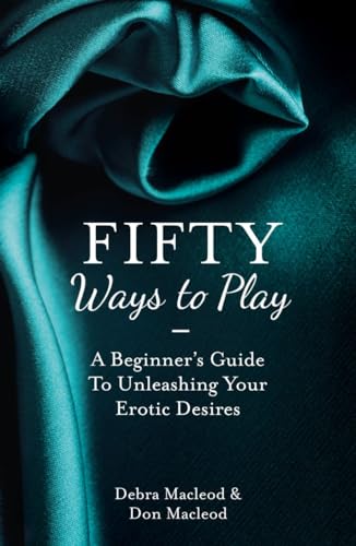 9780007501380: 50 Ways To Play: A Beginner's Guide to Unleashing your Erotic Desires