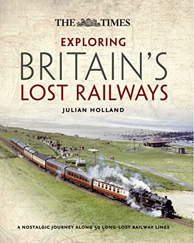 Exploring Britain’s Lost Railways: A nostalgic journey along 50 long-lost railway l - Julian Holland