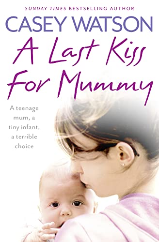 Imagen de archivo de A Last Kiss for Mummy : A Teenage Mum, a Tiny Infant, a Desperate Decision a la venta por Better World Books