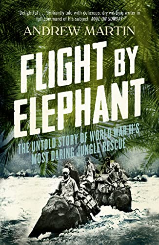 Stock image for Flight By Elephant: The Untold Story of World War II's Most Daring Jungle Rescue for sale by WorldofBooks