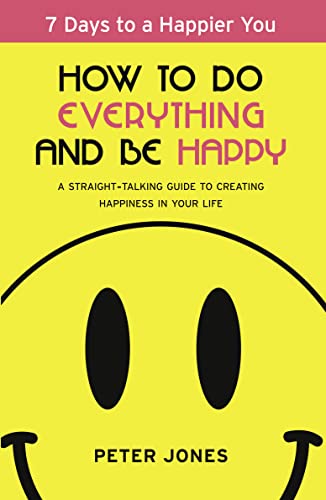 Beispielbild fr How to Do Everything and Be Happy: Your Step-By-step, Straight-talking Guide to Creating Happiness in Your Life zum Verkauf von Better World Books