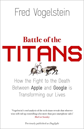 9780007518845: BATTLE OF THE TITANS: How the Fight to the Death Between Apple and Google is Transforming our Lives (Previously Published as ‘Dogfight’)