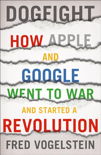 Stock image for Dogfight: How Apple and Google Went to War and Started a Revolution for sale by ThriftBooks-Dallas