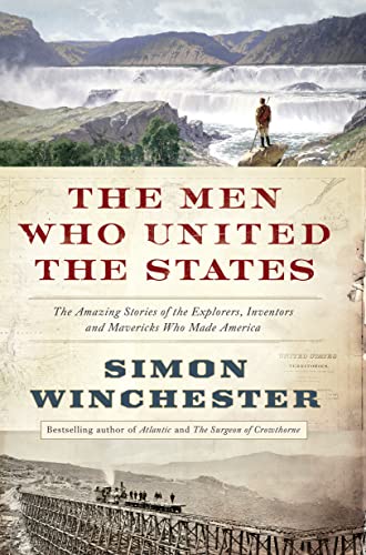 9780007532377: The Men Who United the States: The Amazing Stories of the Explorers, Inventors and Mavericks Who Made America