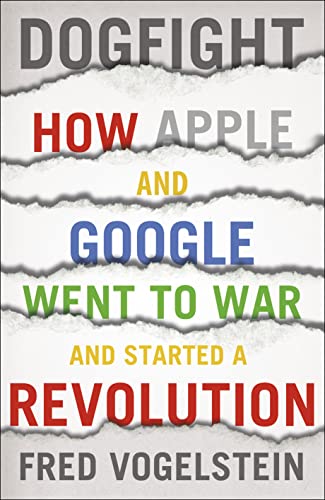 Stock image for Dogfight: How Apple and Google Went to War and Started a Revolution for sale by WorldofBooks