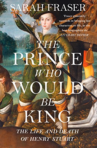 9780007548101: The Prince Who Would Be King: The Life and Death of Henry Stuart