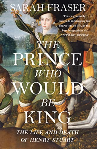 9780007548101: The Prince Who Would Be King: The Life and Death of Henry Stuart