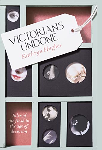9780007548361: Victorians Undone: Tales of the Flesh in the Age of Decorum