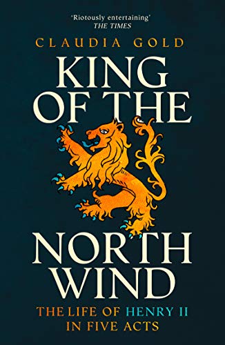Stock image for King of the North Wind: The Life of Henry II in Five Acts for sale by WorldofBooks