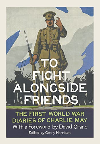 Stock image for To Fight Alongside Friends: The First World War Diaries of Charlie May for sale by WorldofBooks