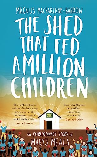 Stock image for The Shed That Fed a Million Children: The Extraordinary Story of Mary's Meals for sale by ThriftBooks-Dallas