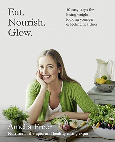 Imagen de archivo de Eat. Nourish. Glow.: 10 easy steps for losing weight, looking younger & feeling healthier a la venta por Half Price Books Inc.