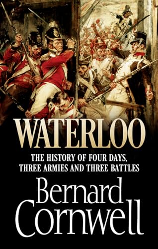 9780007580194: Waterloo. The True Story Of Four Days Three Armie: The True Story of Four Days, Three Armies and Three Battles