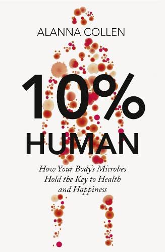 9780007584024: 10% Human: How Your Body's Microbes Hold the Key to Health and Happiness