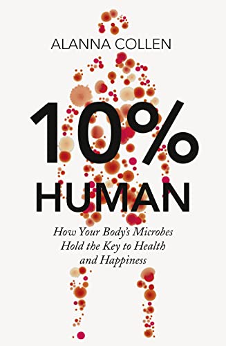 9780007584024: 10% Human: How Your Body’s Microbes Hold the Key to Health and Happiness