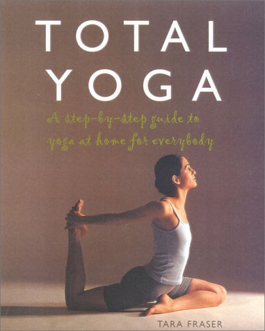 Beispielbild fr Total Yoga: A Step-by-Step Guide to Yoga at Home for Everybody zum Verkauf von Wonder Book