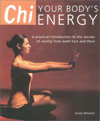 Chi: Your Body's Energy A Practical Introduction to the Secrets of Vitality from Both East and West