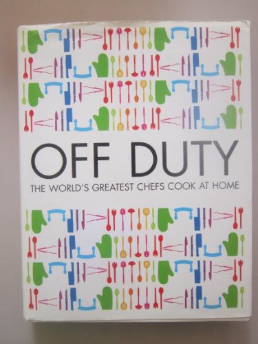 Stock image for Off Duty: The Worlds Greatest Chefs Cook at Home for sale by AwesomeBooks