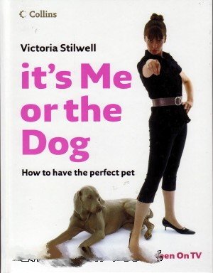 9780007754403: It's Me or the Dog: How to Have the Perfect Pet