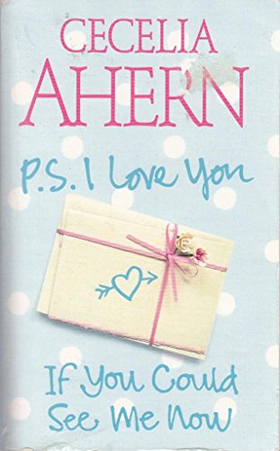 9780007834907: P.S.I LOVE YOU, IF YOU COULD SEE ME NOW BY CECELIA AHERN