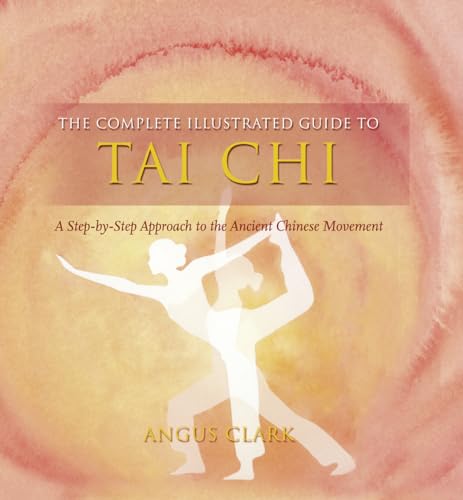 Stock image for The Complete Illustrated Guide to Tai Chi: A Step-By-Step Approach to the Ancient Chinese Movement for sale by ThriftBooks-Dallas