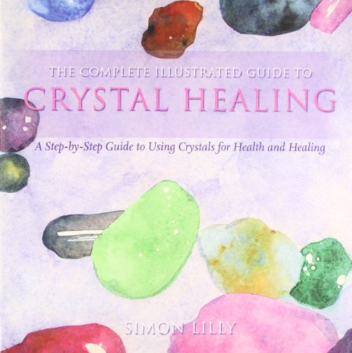 9780007885459: The Complete Illustrated Guide to - Crystal Healing: A Step-By-Step Guide to Using Crystals for Health and Healing