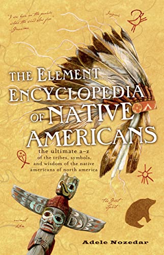 Stock image for The Element Encyclopedia of Native Americans: The Ultimate A-Z of the Tribes, Symbols, and Wisdom of the Native Americans of North America for sale by The Happy Book Stack