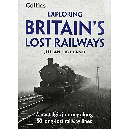 Exploring Britain's Lost Railways - Julian Holland