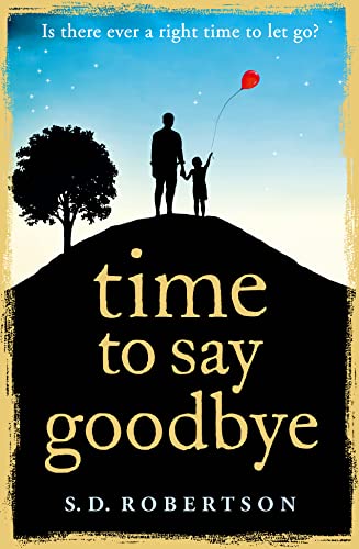 Beispielbild fr TIME TO SAY GOODBYE: a heart-rending novel about a father's love for his daughter zum Verkauf von WorldofBooks