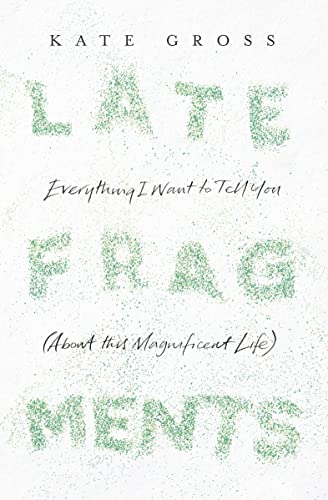 9780008103453: Late Fragments: Everything I Want to Tell You (About This Magnificent Life)