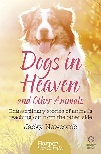 Beispielbild fr Dogs in Heaven: and Other Animals: and Other Animals: Extraordinary stories of animals reaching out from the other side (HarperTrue Fate  " A Short Read) zum Verkauf von WorldofBooks