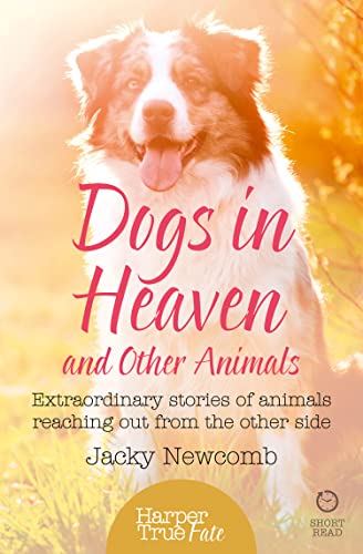 Imagen de archivo de Dogs in Heaven: and Other Animals: and Other Animals: Extraordinary stories of animals reaching out from the other side (HarperTrue Fate  " A Short Read) a la venta por WorldofBooks